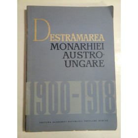 DESTRAMAREA  MONARHIEI  AUSTRO-UNGARE 1900-1918-  Sub redactia: C. DAICOVICIU si  M. CONSTANTINESCU